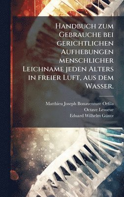 bokomslag Handbuch zum Gebrauche bei gerichtlichen Aufhebungen menschlicher Leichname jeden Alters in freier Luft, aus dem Wasser.