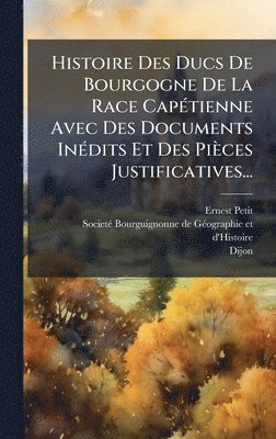 bokomslag Histoire Des Ducs De Bourgogne De La Race CapÃ(c)tienne Avec Des Documents InÃ(c)dits Et Des Pièces Justificatives...