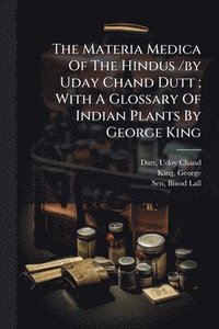 bokomslag The Materia Medica Of The Hindus /by Uday Chand Dutt; With A Glossary Of Indian Plants By George King
