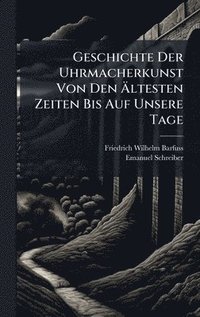 bokomslag Geschichte Der Uhrmacherkunst Von Den Ã¿ltesten Zeiten Bis Auf Unsere Tage