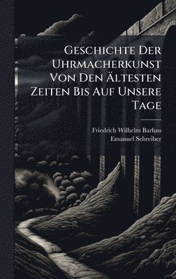 bokomslag Geschichte Der Uhrmacherkunst Von Den Ã¿ltesten Zeiten Bis Auf Unsere Tage