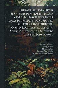 bokomslag Thesaurus Zeylanicus ?exhibens Plantas In Insula Zeylana Nascentes, Inter Quas Plurimae Novae Species & Genera Inveniuntur, Omnia Iconibus Illustrata,