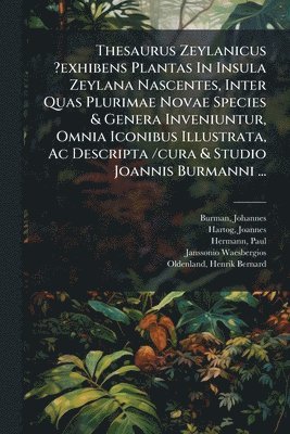 bokomslag Thesaurus Zeylanicus ?exhibens Plantas In Insula Zeylana Nascentes, Inter Quas Plurimae Novae Species & Genera Inveniuntur, Omnia Iconibus Illustrata,