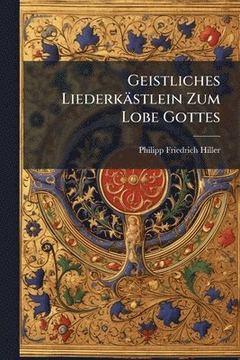 bokomslag Geistliches Liederkästlein Zum Lobe Gottes