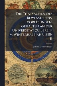 bokomslag Thatsachen des Bewusstseyns. Vorlesungen, gehalten an der Universität zu Berlin im Winterhalbjahr 1810-11