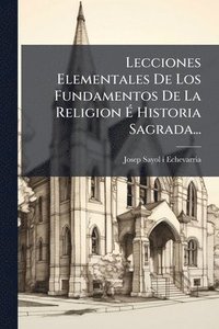 bokomslag Lecciones Elementales De Los Fundamentos De La Religion Ã¿ Historia Sagrada...