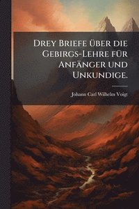 bokomslag Drey Briefe Ã1/4ber die Gebirgs-Lehre fÃ1/4r Anfänger und Unkundige.
