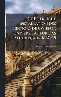 bokomslag Feierliche Installation des Rectors der Wiener Universität fÃ1/4r das Studienjahr 1887/88