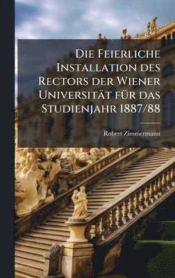 bokomslag Feierliche Installation des Rectors der Wiener Universität fÃ1/4r das Studienjahr 1887/88