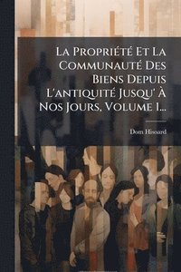 bokomslag La PropriÃ(c)tÃ(c) Et La CommunautÃ(c) Des Biens Depuis L'antiquitÃ(c) Jusqu' Ã? Nos Jours, Volume 1...