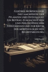 bokomslag Goethes Morphologie (Metamorphose der Pflanzen und Osteologie) Ein Beitrag zum sachlichen und philosophischen Verständnis und zur Kritik der morpholog