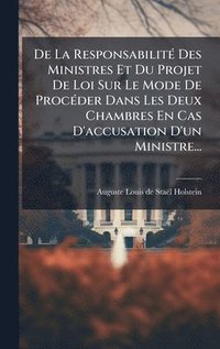 bokomslag De La ResponsabilitÃ© Des Ministres Et Du Projet De Loi Sur Le Mode De ProcÃ©der Dans Les Deux Chambres En Cas D'accusation D'un Ministre...