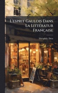 bokomslag L'esprit Gaulois Dans La LittÃ(c)ratur Française
