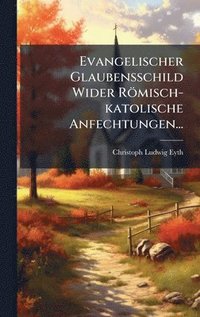 bokomslag Evangelischer Glaubensschild Wider RÃ¶misch-katolische Anfechtungen...