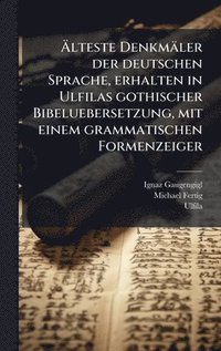 bokomslag Ã?lteste Denkmäler der deutschen Sprache, erhalten in Ulfilas gothischer Bibeluebersetzung, mit einem grammatischen Formenzeiger