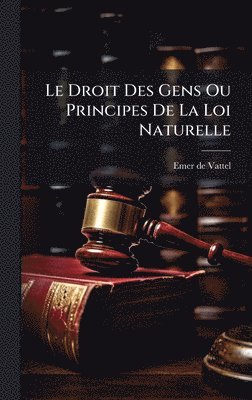 Emer De Vattel - Droit Des Gens Ou Principes De La Loi Naturelle, Inbunden