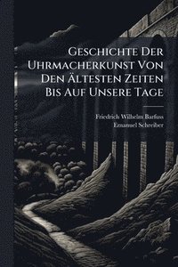 bokomslag Geschichte Der Uhrmacherkunst Von Den Ã¿ltesten Zeiten Bis Auf Unsere Tage