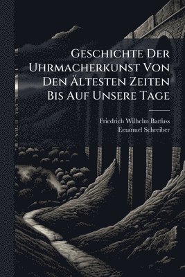 bokomslag Geschichte Der Uhrmacherkunst Von Den Ã¿ltesten Zeiten Bis Auf Unsere Tage