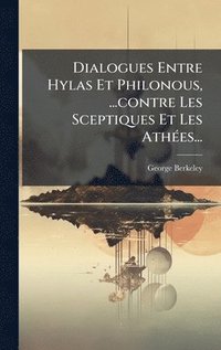 bokomslag Dialogues Entre Hylas Et Philonous, ...contre Les Sceptiques Et Les AthÃ(c)es...