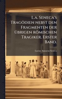 bokomslag L.a. Seneca's Tragödien nebst den Fragmenten der Ã1/4brigen römischen Tragiker. Erster Band.