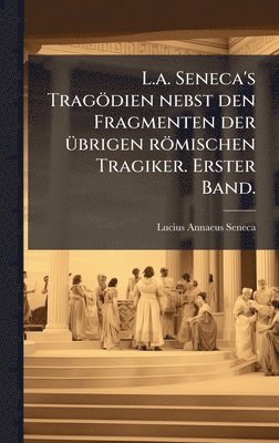 bokomslag L.a. Seneca's Tragödien nebst den Fragmenten der Ã1/4brigen römischen Tragiker. Erster Band.