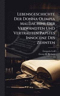 bokomslag Lebensgeschichte Der Donna Olimpia Maldachini, Der Verwandten Und Vertrauten Papstes Innocenz Des Zehnten