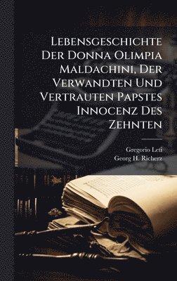bokomslag Lebensgeschichte Der Donna Olimpia Maldachini, Der Verwandten Und Vertrauten Papstes Innocenz Des Zehnten