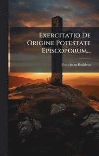 bokomslag Exercitatio De Origine Potestate Episcoporum...