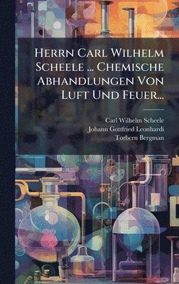 bokomslag Herrn Carl Wilhelm Scheele ... Chemische Abhandlungen Von Luft Und Feuer...