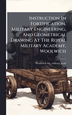 bokomslag Instruction In Fortification, Military Engineering, And Geometrical Drawing At The Royal Military Academy, Woolwich
