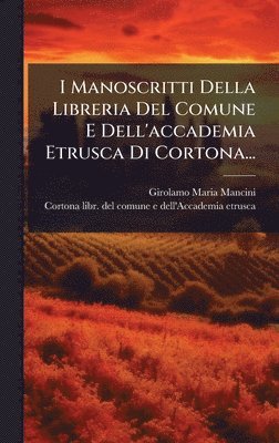 bokomslag I Manoscritti Della Libreria Del Comune E Dell'accademia Etrusca Di Cortona...