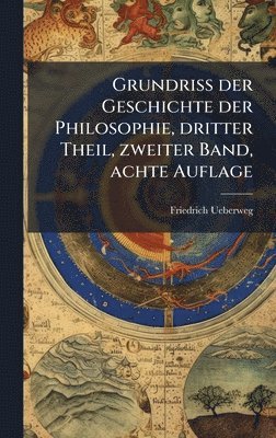 Friedrich Ueberweg - Grundriss der Geschichte der Philosophie, dritter Theil, zweiter Band, achte Auflage, Inbunden