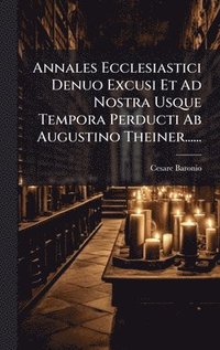 bokomslag Annales Ecclesiastici Denuo Excusi Et Ad Nostra Usque Tempora Perducti Ab Augustino Theiner......
