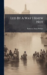 bokomslag Led By A Way I Knew Not
