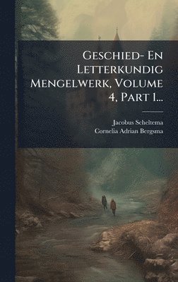 Jacobus Scheltema - Geschied- En Letterkundig Mengelwerk, Volume 4, Part 1..., Inbunden