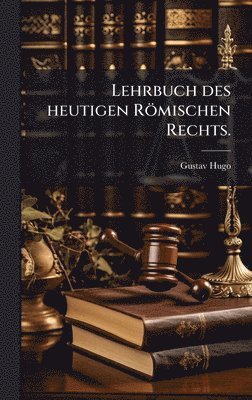 Gustav Hugo - Lehrbuch des heutigen Römischen Rechts., Inbunden