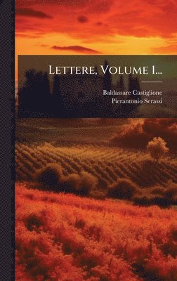 Baldassare Castiglione, Pierantonio Serassi - Lettere, Volume 1..., Inbunden