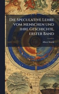 bokomslag Speculative Lehre vom Menschen und ihre Geschichte, erster Band