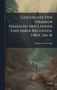 bokomslag Geschichte Der Oranien Nassauischen Länder Und Ihrer Regenten. 3 Bde. [in 4]