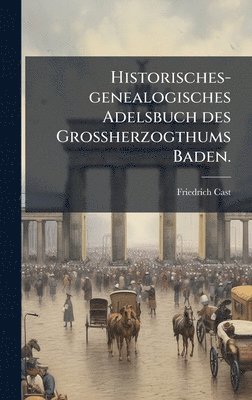 bokomslag Historisches-genealogisches Adelsbuch des Grossherzogthums Baden.