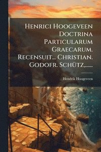 bokomslag Henrici Hoogeveen Doctrina Particularum Graecarum. Recensuit... Christian. Godofr. SchÃ1/4tz, ......