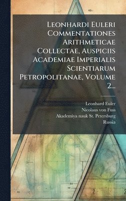 bokomslag Leonhardi Euleri Commentationes Arithmeticae Collectae, Auspiciis Academiae Imperialis Scientiarum Petropolitanae, Volume 2...