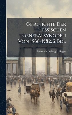 bokomslag Geschichte Der Hessischen Generalsynoden Von 1568-1582, 2 Bde