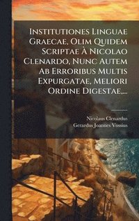 bokomslag Institutiones Linguae Graecae, Olim Quidem Scriptae Ã¿ Nicolao Clenardo, Nunc Autem Ab Erroribus Multis Expurgatae, Meliori Ordine Digestae,...