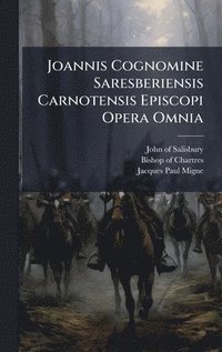 bokomslag Joannis Cognomine Saresberiensis Carnotensis Episcopi Opera Omnia