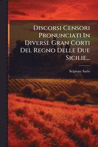 bokomslag Discorsi Censori Pronunciati In Diverse Gran Corti Del Regno Delle Due Sicilie...