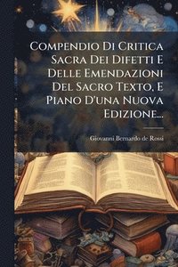 bokomslag Compendio Di Critica Sacra Dei Difetti E Delle Emendazioni Del Sacro Texto, E Piano D'una Nuova Edizione...