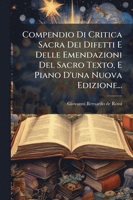 bokomslag Compendio Di Critica Sacra Dei Difetti E Delle Emendazioni Del Sacro Texto, E Piano D'una Nuova Edizione...