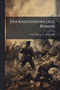 bokomslag Kriegsfreiwillige, Roman.