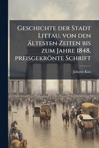 bokomslag Geschichte der Stadt Littau, von den ältesten Zeiten bis zum Jahre 1848, preisgekrönte Schrift